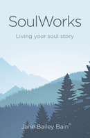 Soulworks: Living Your Soul Story 1785357131 Book Cover