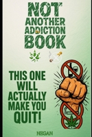 Not Another Addiction Book: This One Will Actually Make You Quit B0F5GW21LY Book Cover