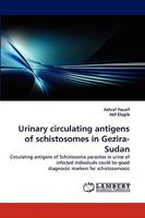 Urinary circulating antigens of schistosomes in Gezira-Sudan: Circulating antigens of Schistosoma parasites in urine of infected individuals could be good diagnostic markers for schistosomiasis 3838379926 Book Cover