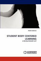 STUDENT BODY CENTERED LEARNING: A REVOLUTIONARY ACT 3844317457 Book Cover