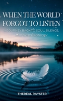 When the World Forgot to Listen: A Guide to Spiritual Awakening for Sensitive Souls in a Noisy World: Inner Peace, Mindfulness, and Healing (The Great Remembering) 6210632971 Book Cover