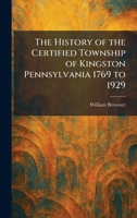 The History of the Certified Township of Kingston Pennsylvania 1769 to 1929 102571220X Book Cover