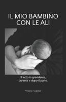 Il mio bambino con le ali. Il lutto in gravidanza, durante e dopo il parto. B09FC86K9G Book Cover