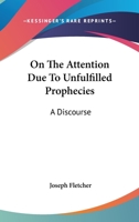 On The Attention Due To Unfulfilled Prophecies: A Discourse 1163119997 Book Cover