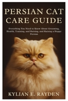Persian Cat Care Guide: Everything you need to know about Grooming, Health, Training and raising a Happy Persian B0FP8V826F Book Cover