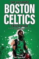The Ultimate Boston Celtics Trivia Book: A Collection of Amazing Trivia Quizzes and Fun Facts for Die-Hard Celtics Fans! 1953563481 Book Cover