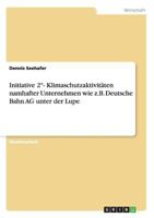 Initiative 2�- Klimaschutzaktivit�ten namhafter Unternehmen wie z.B. Deutsche Bahn AG unter der Lupe 3640600924 Book Cover