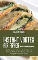 Instant Vortex Air Fryer Oven Crash Course: The Complete cookbook with The Best And Delicious Air Fryer Oven Recipes That will help get lean and lose weight 1914416120 Book Cover