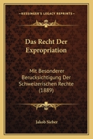 Das Recht Der Expropriation Mit Besonderer Ber�cksichtigung Der Schweizerischen Rechte (Classic Reprint) 1160373795 Book Cover