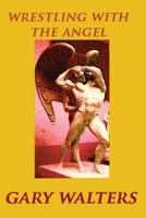 Wrestling with the Angel 1540395626 Book Cover