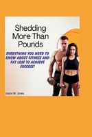 Shedding More Than Pounds: Everything you need to know about fitness and fat loss to achieve success! B0CN7269F7 Book Cover