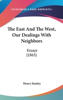 The East and the West: Our Dealings with Our Neighbours. Essays by Different Hands 0548747075 Book Cover