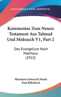 Kommentar Zum Neuen Testament Aus Talmud Und Midrasch V1, Part 2: Das Evangelium Nach Matthaus (1922) 1168119375 Book Cover