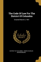 The Code Of Law For The District Of Columbia: Enacted March 3, 1901 1011890852 Book Cover