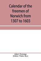 Calendar of the freemen of Norwich from 1307 to 1603, (Edward II to Elizabeth inclusive.) 9353958938 Book Cover