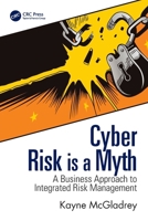 Cyber Risk is a Myth: A Business Approach to Integrated Risk Management 1041249055 Book Cover