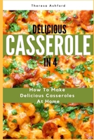 DELICIOUS CASSEROLE IN 4: HOW TO MAKE DELICIOUS CASSEROLES AT HOME B08HBK3679 Book Cover