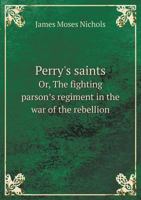 Perry's Saints: Or, the Fighting Parson's Regiment in the War of the Rebellion 9357729399 Book Cover