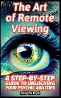 The Art of Remote Viewing: A Step-by-Step Guide to Unlocking Your Psychic Abilities B0DJVPJRRN Book Cover