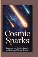 COSMIC SPARKS: Exploring the Origins, Beauty, and Science of Meteor Showers B0G3QQGG9K Book Cover