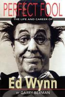 Perfect Fool: The Life and Career of Ed Wynn 1593936761 Book Cover