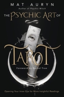 The Psychic Art of Tarot: Opening Your Inner Eye for More Insightful Readings