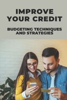 Improve Your Credit: Budgeting Techniques And Strategies: Gain Financial Freedom Stop Debt Collectors B098RV1LGP Book Cover