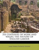 Six Centuries of Work and Wages; The History of English Labour 1016102151 Book Cover