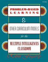 Problem-Based Learning & Other Curriculum Models for the Multiple Intelligences Classroom 1575170671 Book Cover