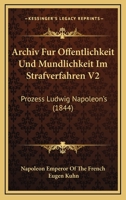 Archiv Fur Offentlichkeit Und Mundlichkeit Im Strafverfahren V2: Prozess Ludwig Napoleon's (1844) 1166306704 Book Cover