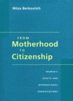 From Motherhood to Citizenship: Women's Rights and International Organizations 0801871026 Book Cover