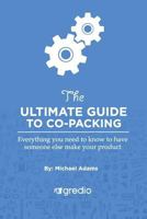 The Ultimate Guide to Co-Packing: Navigating Your Way Through Finding & Working with a Co-Packer 1537182285 Book Cover