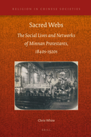 Sacred Webs: The Social Lives and Networks of Minnan Protestants, 1840s-1920s 9004339167 Book Cover