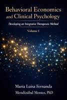 Behavioral Economics and Clinical Psychology: Developing an Integrative Therapeutic Method, Volume I B0GXBKQP3B Book Cover