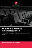 O mito e a criação cinematográfica: reutilização de códigos indígenas na prática artística global 6203670286 Book Cover