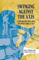 Swinging Against the Axis: Glenn Miller's WWII Army Air Forces Band at Yale (American Made Music Series) 1496862201 Book Cover