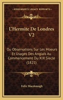 L'Hermite De Londres V2: Ou Observations Sur Les Moeurs Et Usages Des Anglais Au Commencement Du XIX Siecle (1821) 1168111870 Book Cover