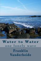 Water to Water 0615949088 Book Cover