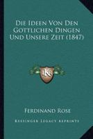 Die Ideen Von Den Gottlichen Dingen Und Unsere Zeit (1847) 1273130197 Book Cover