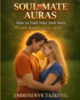 Soul Mate Auras: How to Find Your Soul Mate & Happily Ever After 0938001485 Book Cover