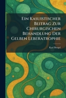 Ein Kasuistischer Beitrag Zur Chirurgischen Behandlung Der Gelben Leberatrophie (German Edition) 1025622995 Book Cover