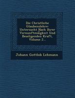Die Christliche Glaubenslehre: Untersucht Nach Ihrer Vernunftmai Gkeit Und Beseligenden Kraft, Volume 2... 1249552052 Book Cover