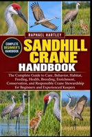 SANDHILL CRANE HANDBOOK: The Complete Guide to Care, Behavior, Habitat, Feeding, Health, Breeding, Enrichment, Conservation, and Responsible Crane Stewardship for Beginners and Experienced Keepers B0HJN2WPFK Book Cover
