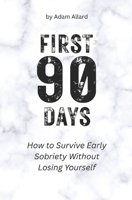 First 90 Days: How to Survive Early Sobriety Without Losing Yourself B0GNHHRYPF Book Cover