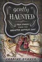 Gently Haunted: True Stories from the Haunted Antique Shop 0738771813 Book Cover
