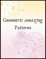 geometric amazing patterns: Amazing patterns for adults and even kids, designed to help unleash your creative side and reduce stress B084QJT2NX Book Cover