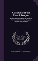 A Grammar of the French Tongue: With a Preface Containing an Essay on the Proper Method for Teaching and Learning That Language 1178708837 Book Cover