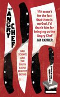 The Angry Chef: Bad Science and the Truth about Healthy Eating 1615194606 Book Cover