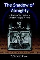 The Shadow of the Almighty: A Study of Art, Culture, and the People of God 1410769119 Book Cover
