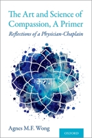The Art and Science of Compassion, a Primer: Reflections of a Physician-Chaplain 0197551386 Book Cover